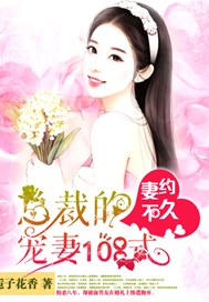 妻约不久：总裁的宠妻108式