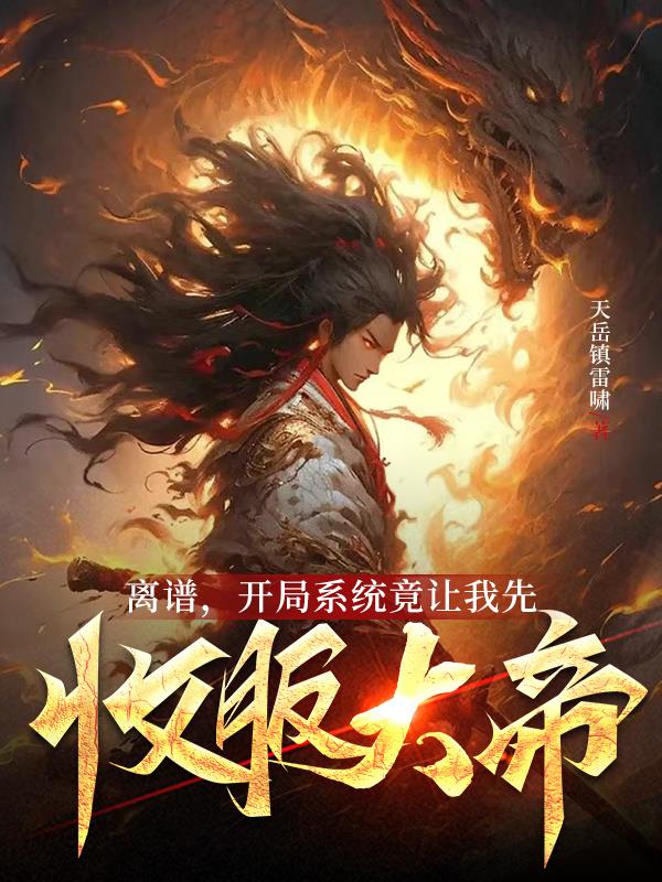 离谱,开局系统竟让我先收服大帝