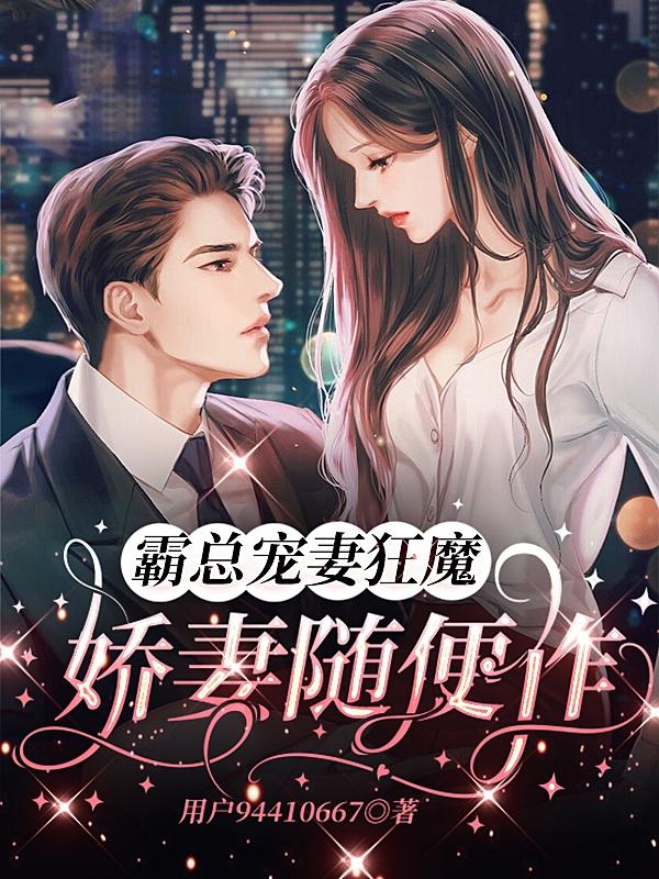 霸总宠妻狂魔,娇妻随便作