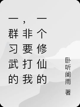 一群习武的，非要打我一个修仙的